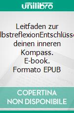 Leitfaden zur SelbstreflexionEntschlüssele deinen inneren Kompass. E-book. Formato EPUB ebook