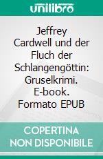 Jeffrey Cardwell und der Fluch der Schlangengöttin: Gruselkrimi. E-book. Formato EPUB ebook