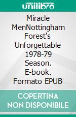 Miracle MenNottingham Forest's Unforgettable 1978-79 Season. E-book. Formato EPUB ebook