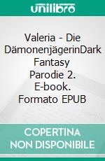 Valeria - Die DämonenjägerinDark Fantasy Parodie 2. E-book. Formato EPUB ebook
