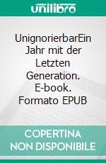 UnignorierbarEin Jahr mit der Letzten Generation. E-book. Formato EPUB ebook