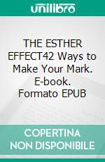 THE ESTHER EFFECT42 Ways to Make Your Mark. E-book. Formato EPUB ebook