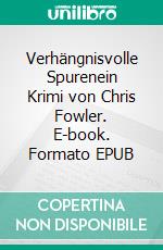Verhängnisvolle Spurenein Krimi von Chris Fowler. E-book. Formato EPUB ebook