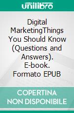 Digital MarketingThings You Should Know (Questions and Answers). E-book. Formato EPUB ebook