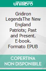 Gridiron LegendsThe New England Patriots; Past and Present. E-book. Formato EPUB ebook
