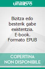 Bizitza edo besterik gabe existentzia. E-book. Formato EPUB ebook