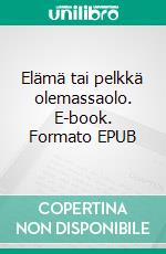 Elämä tai pelkkä olemassaolo. E-book. Formato EPUB ebook