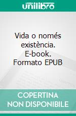 Vida o només existència. E-book. Formato EPUB ebook