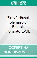 Elu või lihtsalt olemasolu. E-book. Formato EPUB ebook