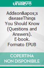 Addison's diseaseThings You Should Know (Questions and Answers). E-book. Formato EPUB ebook