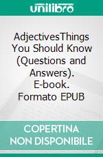 AdjectivesThings You Should Know (Questions and Answers). E-book. Formato EPUB ebook