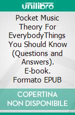 Pocket Music Theory For EverybodyThings You Should Know (Questions and Answers). E-book. Formato EPUB ebook