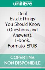 Real EstateThings You Should Know (Questions and Answers). E-book. Formato EPUB ebook