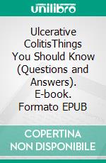 Ulcerative ColitisThings You Should Know (Questions and Answers). E-book. Formato EPUB ebook