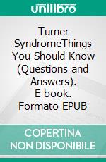 Turner SyndromeThings You Should Know (Questions and Answers). E-book. Formato EPUB ebook