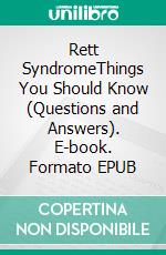 Rett SyndromeThings You Should Know (Questions and Answers). E-book. Formato EPUB ebook