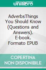 AdverbsThings You Should Know (Questions and Answers). E-book. Formato EPUB ebook