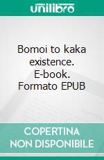 Bomoi to kaka existence. E-book. Formato EPUB ebook