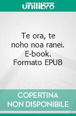 Te ora, te noho noa ranei. E-book. Formato EPUB ebook