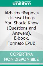 Alzheimer's diseaseThings You Should Know (Questions and Answers). E-book. Formato EPUB ebook