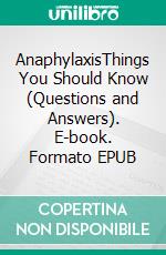 AnaphylaxisThings You Should Know (Questions and Answers). E-book. Formato EPUB ebook