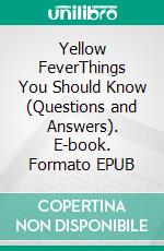 Yellow FeverThings You Should Know (Questions and Answers). E-book. Formato EPUB ebook