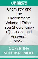 Chemistry and the Environment: Volume 1Things You Should Know (Questions and Answers). E-book. Formato EPUB ebook