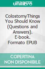 ColostomyThings You Should Know (Questions and Answers). E-book. Formato EPUB ebook