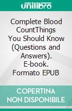 Complete Blood CountThings You Should Know (Questions and Answers). E-book. Formato EPUB ebook