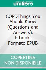 COPDThings You Should Know (Questions and Answers). E-book. Formato EPUB ebook