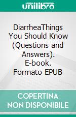 DiarrheaThings You Should Know (Questions and Answers). E-book. Formato EPUB ebook