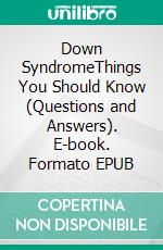 Down SyndromeThings You Should Know (Questions and Answers). E-book. Formato EPUB ebook