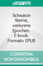 Schwarze Sterne, verlorene Epochen. E-book. Formato EPUB ebook