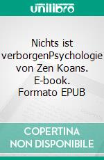 Nichts ist verborgenPsychologie von Zen Koans. E-book. Formato EPUB ebook