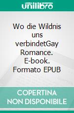 Wo die Wildnis uns verbindetGay Romance. E-book. Formato EPUB ebook