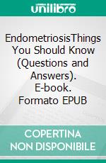 EndometriosisThings You Should Know (Questions and Answers). E-book. Formato EPUB ebook