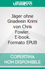 Jäger ohne Gnadeein Krimi von Chris Fowler. E-book. Formato EPUB ebook