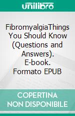 FibromyalgiaThings You Should Know (Questions and Answers). E-book. Formato EPUB ebook