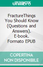 FractureThings You Should Know (Questions and Answers). E-book. Formato EPUB ebook