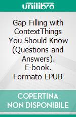 Gap Filling with ContextThings You Should Know (Questions and Answers). E-book. Formato EPUB ebook