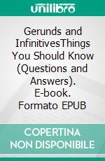 Gerunds and InfinitivesThings You Should Know (Questions and Answers). E-book. Formato EPUB ebook