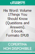 His Word: Volume 1Things You Should Know (Questions and Answers). E-book. Formato EPUB ebook