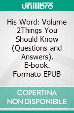 His Word: Volume 2Things You Should Know (Questions and Answers). E-book. Formato EPUB ebook