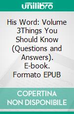 His Word: Volume 3Things You Should Know (Questions and Answers). E-book. Formato EPUB ebook