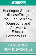 Huntington's diseaseThings You Should Know (Questions and Answers). E-book. Formato EPUB ebook