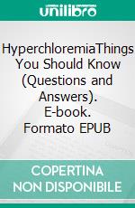 HyperchloremiaThings You Should Know (Questions and Answers). E-book. Formato EPUB ebook