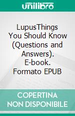 LupusThings You Should Know (Questions and Answers). E-book. Formato EPUB ebook