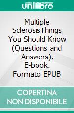 Multiple SclerosisThings You Should Know (Questions and Answers). E-book. Formato EPUB ebook