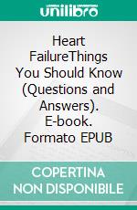 Heart FailureThings You Should Know (Questions and Answers). E-book. Formato EPUB ebook