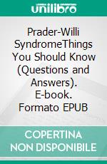 Prader-Willi SyndromeThings You Should Know (Questions and Answers). E-book. Formato EPUB ebook